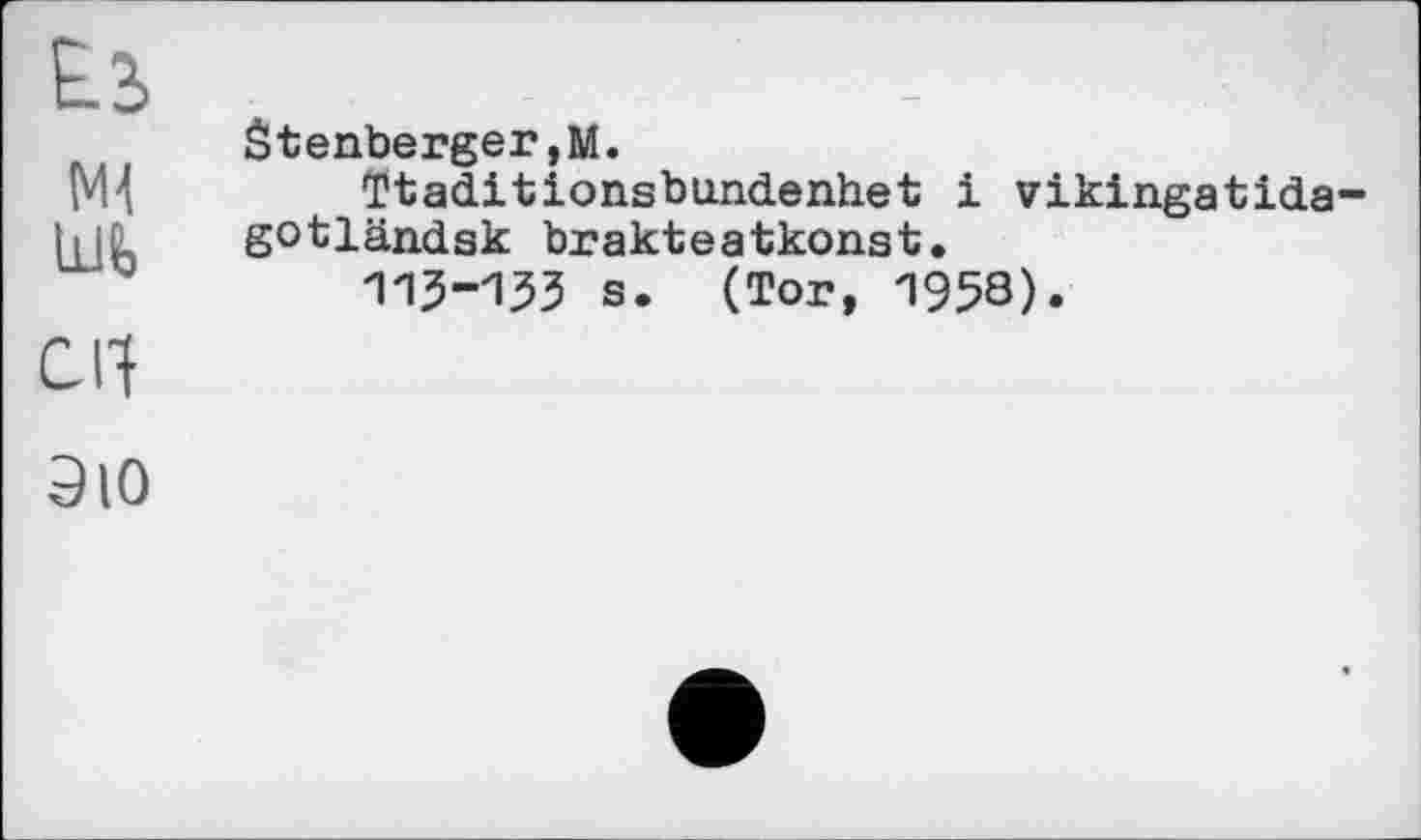 ﻿Ез	.. .. 	
Md	Stenberger,M. Ttaditionsbundenhet і vikingatida-gotländsk brakteatkonst. 113-133 s. (Tor, 1958).
en
ЭЮ